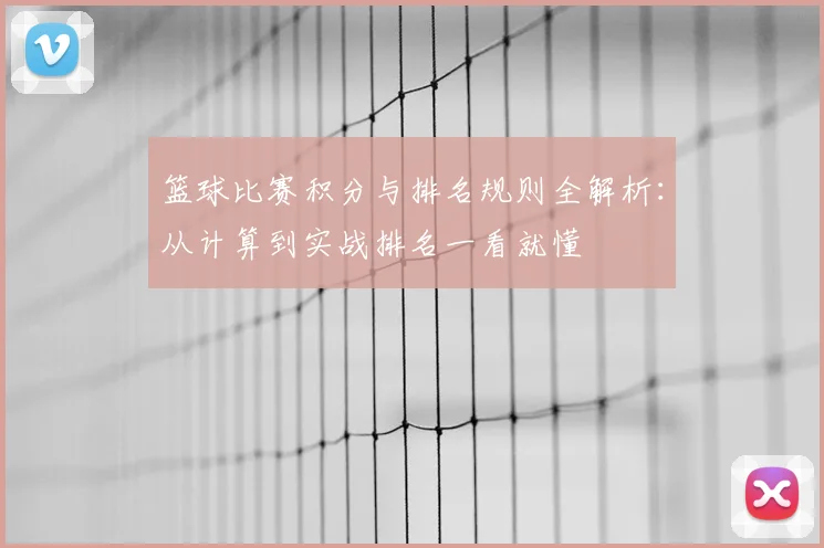 篮球比赛积分与排名规则全解析：从计算到实战排名一看就懂